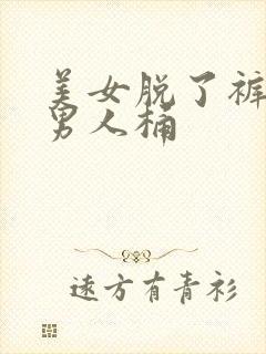 美女脱了裤衩让男人桶