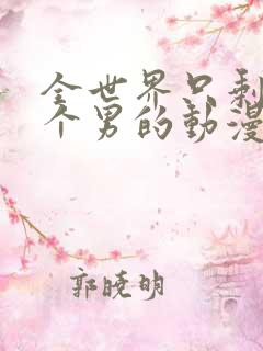 全世界只剩下五个男的动漫