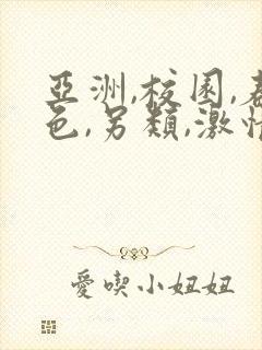 亚洲,校园,春色,另类,激情