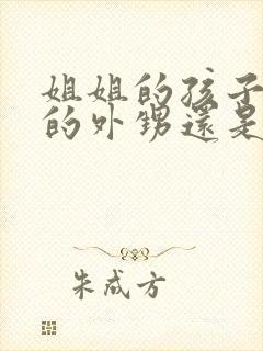 姐姐的孩子是我的外甥还是侄子