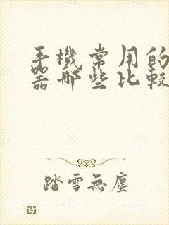 手机常用的浏览器哪些比较好用