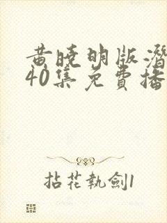 黄晓明版潜行者40集免费播放