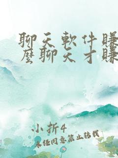 聊天软件赚钱怎么聊天才赚得多