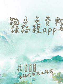 跑步免费软件记录路程app哪个好用