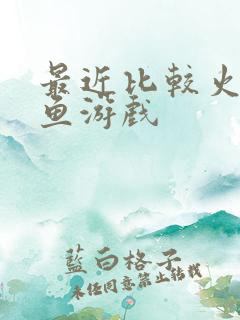 最近比较火的捕鱼游戏