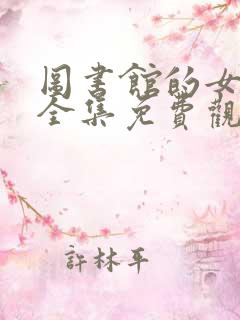 图书馆的女朋友全集免费观看