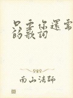 只要你还需要我的歌词