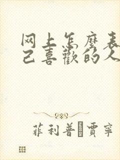 网上怎么表白自己喜欢的人