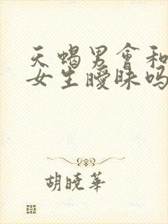 天蝎男会和很多女生暧昧吗