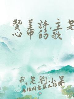 赞美诗,主是我心中的歌