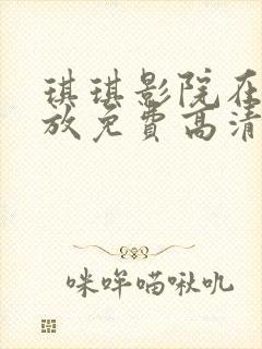 琪琪影院在线播放免费高清电视剧