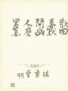 男人问喜欢他吗怎么幽默回答