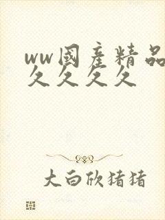 ww国产精品久久久久久
