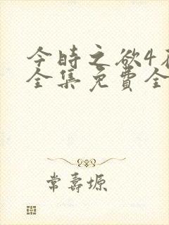 今时之欲4在线全集免费全部观看