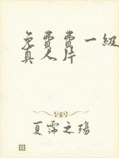 免费费一级特黄真人片