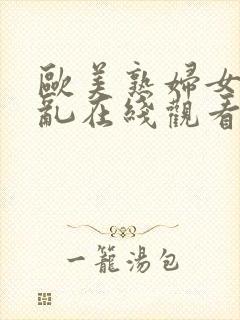 欧美熟妇女人欲乱在线观看