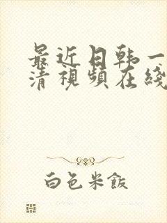 最近日韩一级高清视频在线