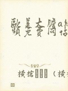 欧美大胆a级视频免费网站