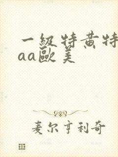 一级特黄特黄aaa欧美