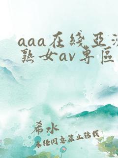 aaa在线亚洲熟女av专区
