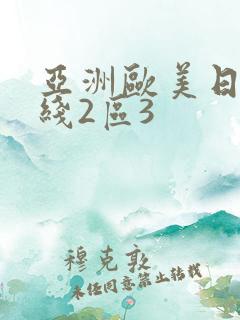 亚洲欧美日韩在线2区3