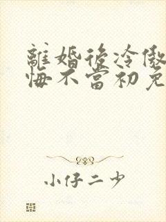 离婚后冷傲前妻悔不当初免费阅读