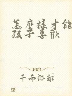 怎么样才能让女孩子喜欢