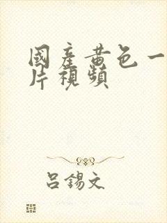 国产黄色一级大片视频