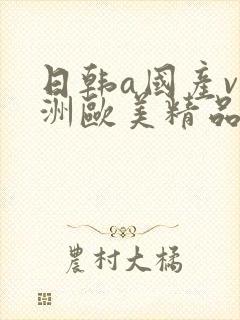 日韩a国产v亚洲欧美精品