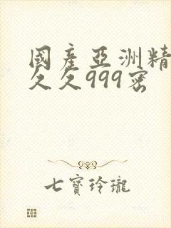 国产亚洲精品久久久999密