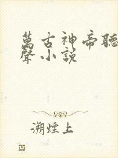 万古神帝听书有声小说