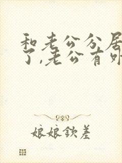 和老公分居两年了,老公有外遇怎么办