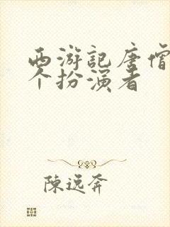 西游记唐僧有几个扮演者