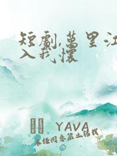 短剧,万里江山入我怀