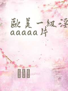 欧美一级淫片aaaaaa片