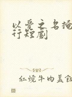 以爱之名掩盖罪行短剧