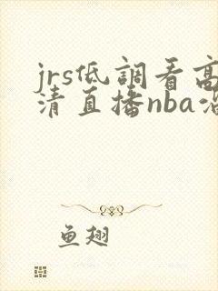 jrs低调看高清直播nba溜溜
