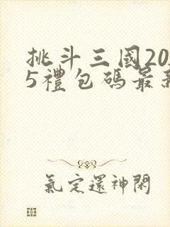 挑斗三国2025礼包码最新