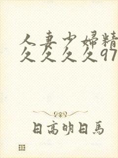 人妻少妇精品久久久久久97