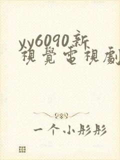 yy6090新视觉电视剧免费播放高清