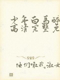 少年白马醉春风高清完整免费观看