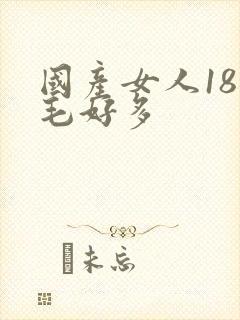 国产女人18片毛好多