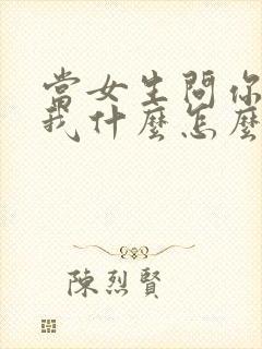 当女生问你喜欢我什么怎么回答