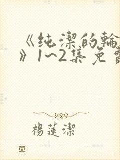 《纯洁的轮舞曲》1~2集免费看