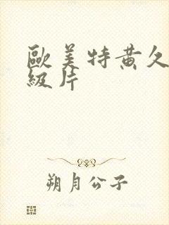 欧美特黄久久一级片