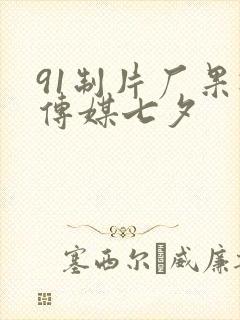 91制片厂果冻传媒七夕