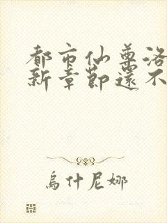 都市仙尊洛尘最新章节还不更新