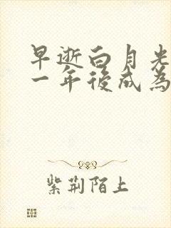 早逝白月光穿十一年后成为全家福星免费观看