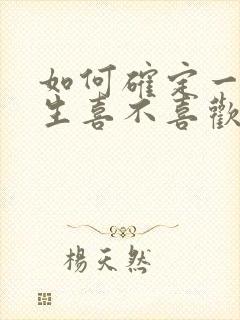 如何确定一个男生喜不喜欢自己