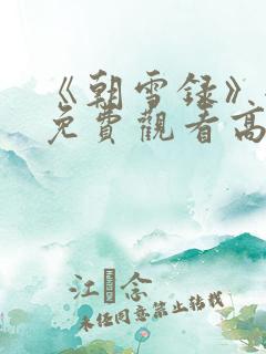 《朝雪录》全集免费观看高清
